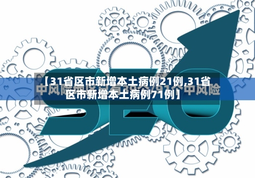 【31省区市新增本土病例21例,31省区市新增本土病例71例】