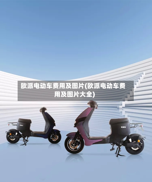 欧派电动车费用及图片(欧派电动车费用及图片大全)