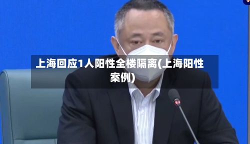 上海回应1人阳性全楼隔离(上海阳性案例)-第2张图片