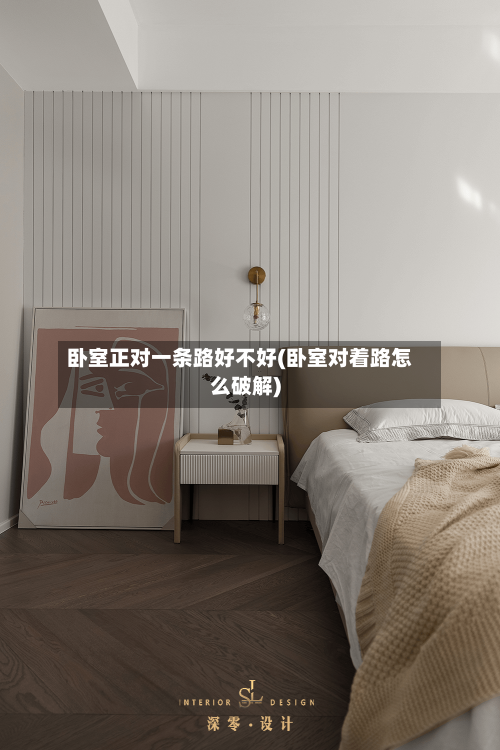 卧室正对一条路好不好(卧室对着路怎么破解)-第2张图片