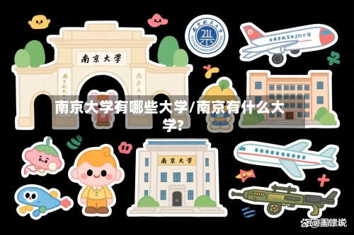南京大学有哪些大学/南京有什么大学?