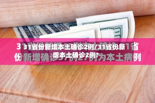 31省份新增本土确诊2例/31省份新增本土确诊2例?-第2张图片