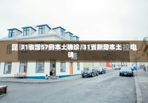 31省增57例本土确诊/31省新增本土确-第2张图片