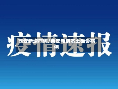 西安新增病例/西安新增本土确诊病例-第2张图片