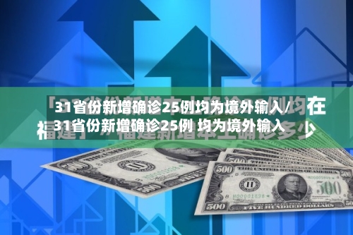 31省份新增确诊25例均为境外输入/31省份新增确诊25例 均为境外输入-第3张图片